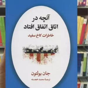 آن چه در اتاق اتفاق افتاد : خاطرات کاخ سفید جان بولتون