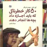 50 کار خطرناکی که باید اجازه داد بچه ها انجام دهند جوانه رشد